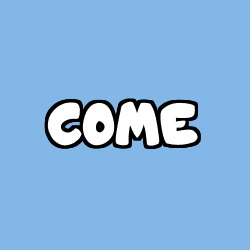 COME